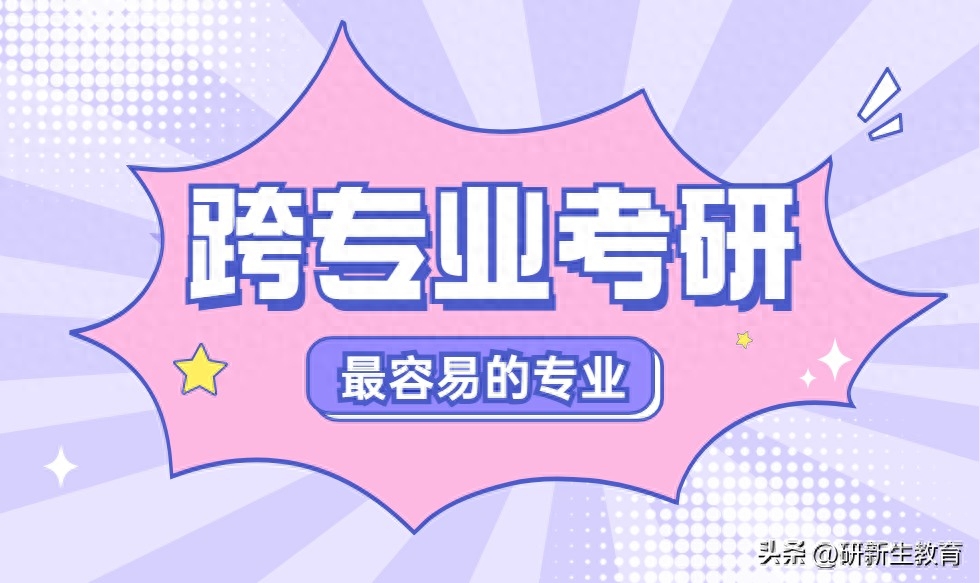 跨专业考研推荐的十大专业,跨专业考研成功率最高的10个专业(图1) 跨专业考研推荐的十大专业,跨专业考研成功率最高的10个专业(图1)