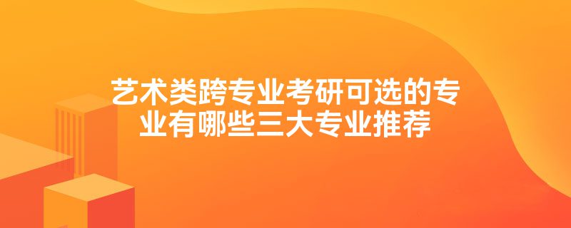 艺术考研可以跨专业吗，艺术考研跨专业可选的3个方向推荐(图1)