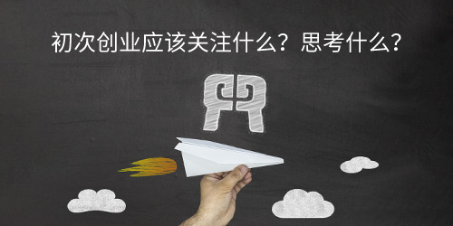 创业者一定要关注哪些方面，初次创业应该关注的重点与思考